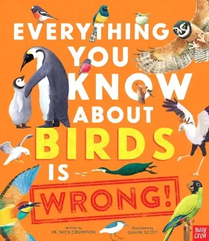 Encyklopédie pre deti a mládež - ostatné Everything You Know About Birds is Wrong! - Dr Nick Crumpton