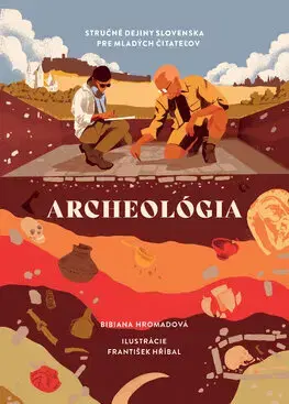 Encyklopédie pre deti a mládež - ostatné Archeológia. Stručné dejiny Slovenska pre mladých čitateľov - Bibiana Hromadová