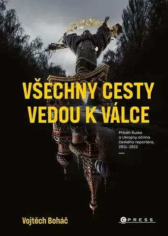 Fejtóny, rozhovory, reportáže Všechny cesty vedou k válce - Vojtěch Boháč
