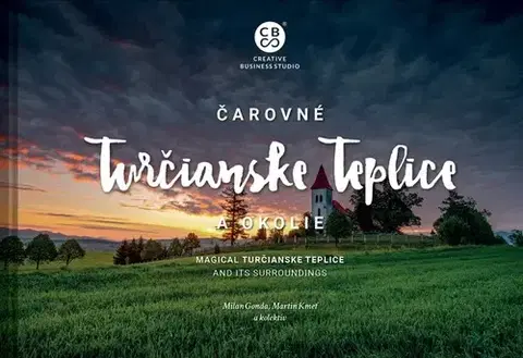 Encyklopédie, obrazové publikácie Čarovné Turčianske Teplice a okolie - Milan Gonda,Martin Kmeť,Kolektív autorov