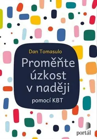 Psychológia, etika Proměňte úzkost v naději pomocí KBT - Dan Tomasulo,Ivo Müller