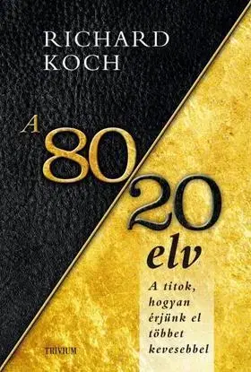 Manažment A 80/20 elv - A titok, hogyan érjünk el többet kevesebbel? - Richard Koch