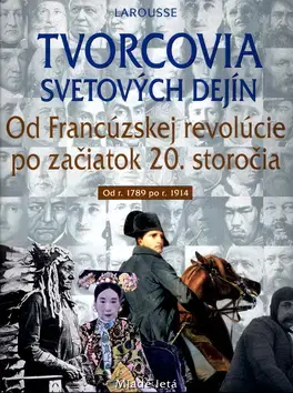Svetové dejiny, dejiny štátov Tvorcovia svetových dejín od francúzskej revolúcie - Kolektív autorov