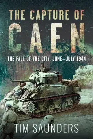 História The Capture of Caen - Tim Saunders