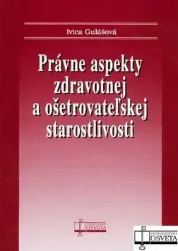 Pre vysoké školy Právne aspekty zdravotnej a ošetrovateľskej staroslivosti - Ivica Gulášová