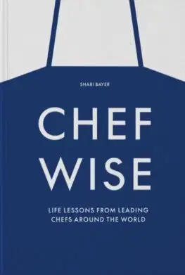 Kuchárky - ostatné Chefwise, Life Lessons from Leading Chefs Around the World - Shari Bayer
