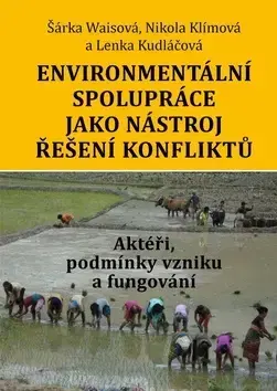 Sociológia, etnológia Environmentální spolupráce jako nástroj řešení konfliktů - Nikola Klímová,Lenka Kudláčová,Šárka Waisová