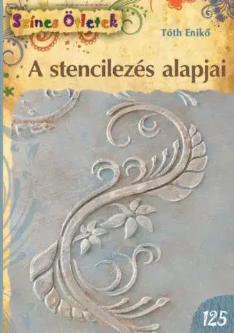 Hobby - ostatné A stencilezés alapjai - Színes Ötletek 125. - Enikő Mária Tóth