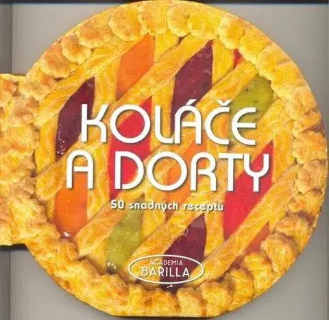 Sladká kuchyňa Koláče a dorty - 50 snadných receptů - Barilla Academia