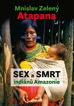Sociológia, etnológia Sex a smrt indiánů Amazonie - Mnislav Zelený-Atapana