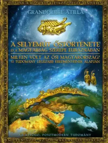 Svetové dejiny, dejiny štátov A Selyemút őstörténete és a magyarság szerepe Eurázsiában - Attila Grandpierre