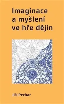 Filozofia Imaginace a myšlení ve hře dějin - Jiří Pechar