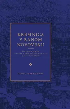 Slovenské a české dejiny Kremnica v ranom novoveku - Daniel Haas Kianička