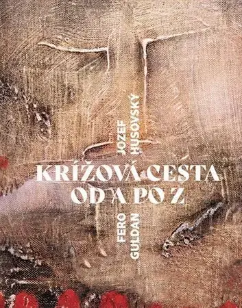 Kresťanstvo Krížová cesta od Anjelov po Zmŕtvychvstanie - Jozef Husovský