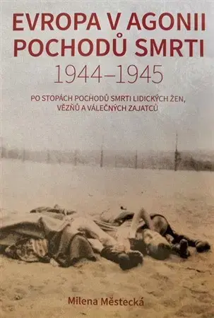Druhá svetová vojna Evropa v agonii pochodů smrti 1944 - 1945 - Milena Městecká