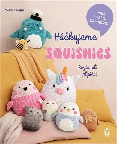 Pletenie, hačkovanie, vyšívanie, paličkovanie Háčkujeme squishies – roztomilí plyšáci - Yvonne Rapp