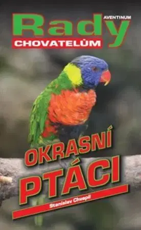 Vtáky, hydina Okrasní ptáci - rady chovatelům - Stanislav Chvapil