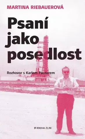Fejtóny, rozhovory, reportáže Psaní jako posedlost - Karel Pacner,Martina Riebauerová