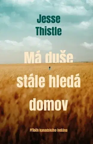 Biografie - ostatné Má duše stále hledá domov: Příběh kanadského indiána - Jesse Thistle,Dominika Křesťanová