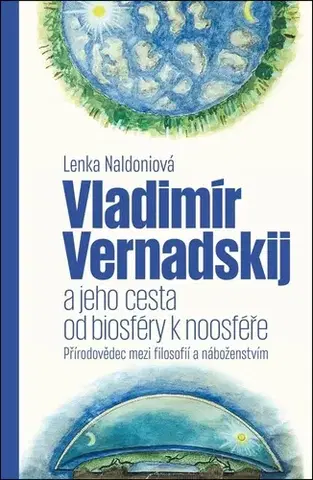 Prírodné vedy - ostatné Vladimír Vernadskij a jeho cesta od biosféry k noosféře - Lenka Naldoniová