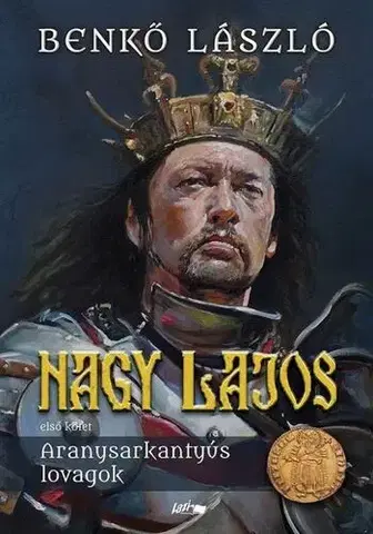 Historické romány Nagy Lajos 1: Aranysarkantyús lovagok - László Benkő