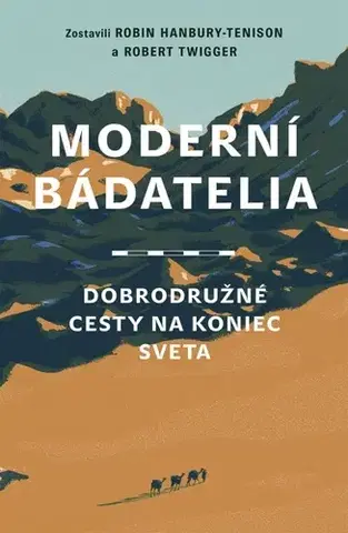 Cestopisy Moderní bádatelia: Dobrodružné cesty na koniec sveta - Robin Hanbury-Tenison,Robert Twigger,Ondrej Kolčiter,Anna Kolčiterová