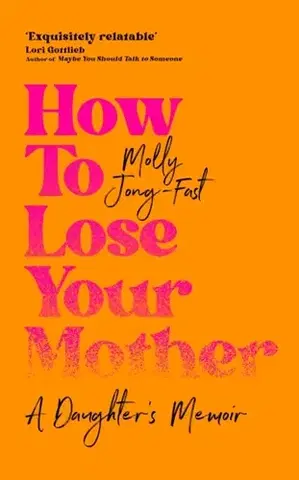 Biografie - Životopisy How to Lose Your Mother - Molly Jong-Fast