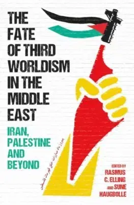 Politológia The Fate of Third Worldism in the Middle East - Iran, Palestine and Beyond - Rasmus C. Elling,Sune Haugbolle