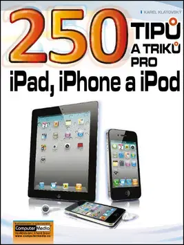 Hardware 250 tipů a triků pro iPad, iPhone a iPod - Karel Klatovský
