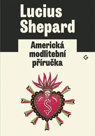 Sci-fi a fantasy Americká modlitební příručka - Lucius Shepard,Jakub Němeček