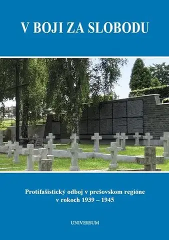 História - ostatné V boji za slobodu. Protifašistický odboj v prešovskom regióne v rokoch 1939 – 1945 - Ján Krajkovič,Jozef Čorba,Peter Švorc