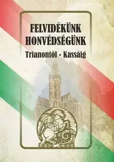 História - ostatné Felvidékünk - honvédségünk (Trianontól - Kassáig)