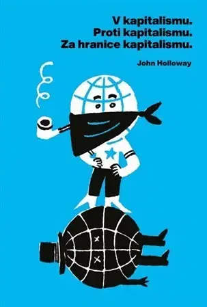 Politológia V kapitalismu. Proti kapitalismu. Za hranice kapitalismu - John Holloway