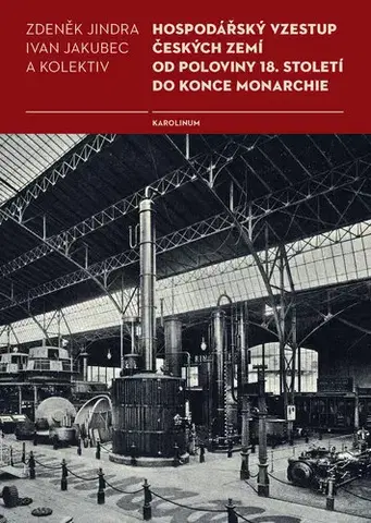 História - ostatné Hospodářský vzestup českých zemí od poloviny 18. století do konce monarchie - Ivan Jakubec