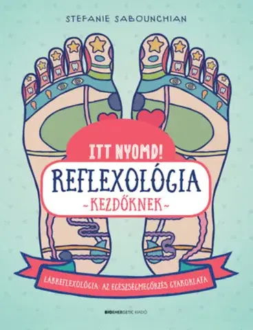 Alternatívna medicína - ostatné Itt nyomd! Reflexológia kezdőknek - Stefanie Sabounchianová
