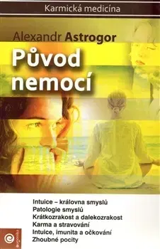 Alternatívna medicína - ostatné Původ nemocí - Alexandr Astrogor,Rudolf Žáček