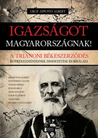 Svetové dejiny, dejiny štátov Igazságot Magyarországnak! - A trianoni békeszerződés következményeinek ismertetése és bírálata - Albert Apponyi Gróf,Kolektív autorov
