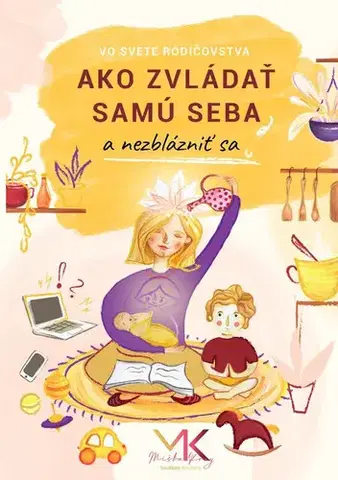 Rodičovstvo, rodina Ako zvládať samu seba a nezblázniť sa - Michaela Krnáčová