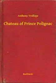 Svetová beletria Chateau of Prince Polignac - Anthony Trollope