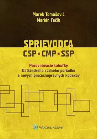 Občianske právo Sprievodca CSP, CMP, SSP - Porovnávacie tabuľky Občianskeho súdneho poriadku a nových procesnoprávnych kódexov - Marián Fečík,Marek Tomašovič