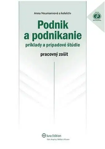 Pre vysoké školy Podnik a podnikanie - príklady a prípadové štúdie - pracovný zošit - Anna Neumannová