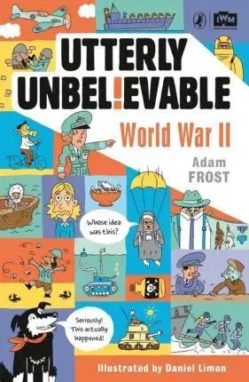 V cudzom jazyku Utterly Unbelievable: WWII in Facts - Adam Frost,Daniel Limon