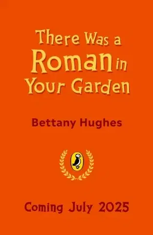Encyklopédie pre deti a mládež - ostatné There Was a Roman in Your Garden - Bettany Hughes
