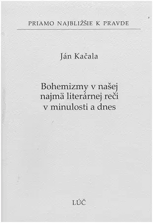 Literárna veda, jazykoveda, slovníky Bohemizmy v našej najmä literárnej reči v minulosti a dnes - Ján Kačala
