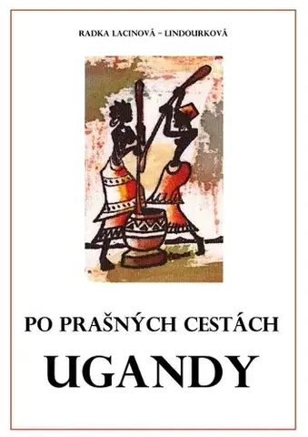 Geografia - ostatné Po prašných cestách Ugandy - Radka Lacinová - Lindourková