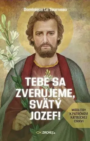 Kresťanstvo Tebe sa zverujeme, svätý Jozef! - Dominique Le Tourneau
