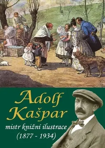 Maliarstvo, grafika Adolf Kašpar - Mistr knižní ilustrace (1877 - 1934) - Pavel Ševčík