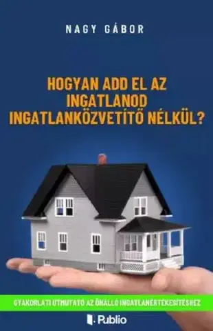 Odborná a náučná literatúra - ostatné Hogyan add el az ingatlanod ingatlanközvetítő nélkül - Gábor F. Nagy