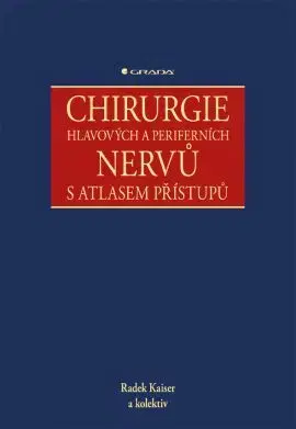 Chirurgia, ortopédia, traumatológia Chirurgie hlavových a periferních nervů s atlasem přístupů - Radek Kaiser,Kolektív autorov