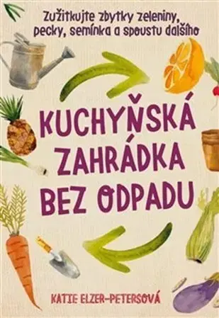 Záhrada - Ostatné Kuchyňská zahrádka bez odpadu - Katie Elzer Petersová,Martina Valentová